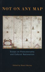 Not On Any Map: Essays on Postcoloniality and Cultural Nationalism - Stuart Murray