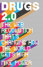 Drugs 2.0: The Web Revolution That's Changing How the World Gets High. - Mike Power