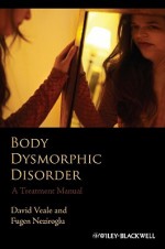 Body Dysmorphic Disorder: A Treatment Manual - David Veale, Fugen Neziroglu