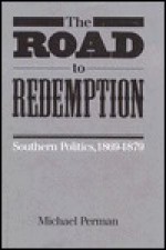 The Road to Redemption: Southern Politics, 1869-1879 - Michael Perman