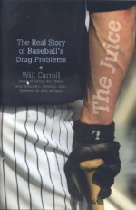 The Juice: The Real Story of Baseball's Drug Problems - Will Carroll, Alan Schwarz, William L. Carroll