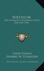 Nietzsche: The Genealogy of Morals Essays One and Two - Irwin Edman, Herbert W. Schneider