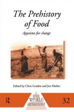 The Prehistory Of Food: Appetites For Change - Chris Gosden, Jon G. Hather