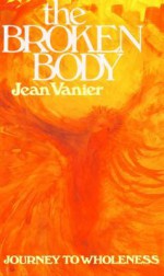The Broken Body: Journey to Wholeness - Jean Vanier