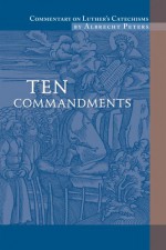 Commentary on Luther's Catechisms: Volume 1, Ten Commandments - Albrecht Peters