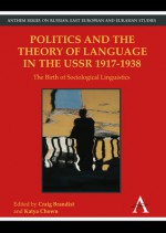 Politics and the Theory of Language in the USSR 1917-1938: The Birth of Sociological Linguistics - Craig Brandist, Katya Chown