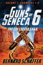 Guns of Seneca 6 Collected Saga Vol. I (Chambers 1-4) - Bernard Schaffer