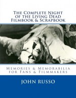 The Complete Night of the Living Dead Filmbook & Scrapbook: Memories & Memorabilia for Fans & Filmmakers - John A. Russo