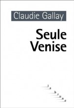 Seule Venise (la brune) (French Edition) - Claudie Gallay