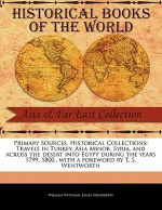 Primary Sources, Historical Collections: Travels in Turkey, Asia Minor, Syria, and Across the Desert Into Egypt During the Years 1799, 1800,, with a F - William Wittman, James Humphreys