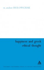 Happiness and Greek Ethical Thought - Mark Holowchak, Andre Holowchak