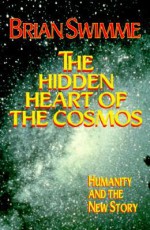 The Hidden Heart of the Cosmos: Humanity and the New Story - Brian Swimme