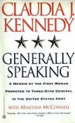 Generally Speaking: A Memoir by the First Woman Promoted to Three-Star General in the United States Army - Claudia Kennedy, Malcolm McConnell