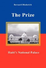 The Prize: Haiti's National Palace - Bernard Diederich