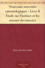 Nouveaux souvenirs entomologiques - Livre II Étude sur l'instinct et les moeurs des insectes - Jean-Henri Fabre