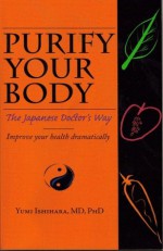 Purify Your Body - Yumi Ishihara:MD, Stephanie Santos, Russell C. Leong