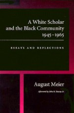 A white scholar and the Black community 1945 1965 - August Meier