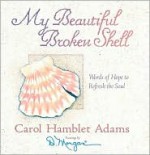 My Beautiful Broken Shell: Words of Hope to Refresh the Soul - Carol Hamblet Adams, D. Morgan