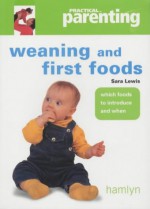 Weaning and First Foods ("Practical Parenting") - Sara Lewis