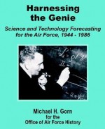 Harnessing the Genie: Science and Technology for the Air Force 1944 - 1986 - Michael H. Gorn