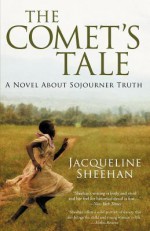 The Comet's Tale: A Novel about Sojourner Truth - Jacqueline Sheehan