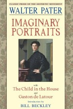 Imaginary Portraits: With the Child in the House and Gaston de Latour - Walter Pater