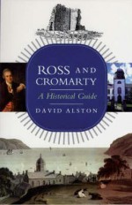 Ross and Cromarty: A Historical Guide - David Alston