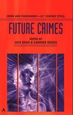 Future Crimes - Jack Dann, Gardner R. Dozois, Tony Daniel, Michael Swanwick, Algis Budrys, Kristine Kathryn Rusch, Harlan Ellison, C.M. Kornbluth, Kim Stanley Robinson