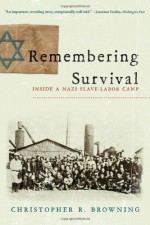 Remembering Survival: Inside a Nazi Slave-Labor Camp - Christopher R. Browning