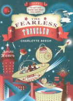 Fearless Traveller: Tips to Get You There and Keep You Happy - Charlotte Beech