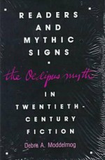 Readers and Mythic Signs: The Oedipus Myth in Twentieth-Century Fiction - Debra A. Moddelmog