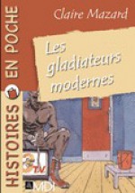 Les Gladiateurs modernes - Claire Mazard, Jacqueline Rioult