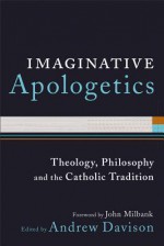 Imaginative Apologetics: Theology, Philosophy and the Catholic Tradition - Andrew Davison