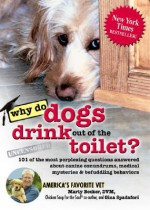 Why Do Dogs Drink Out of the Toilet?: 101 of the Most Perplexing Questions Answered about Canine Conundrums, Medical Mysteries & Befuddling Behaviors - Marty Becker, Gina Spadafori