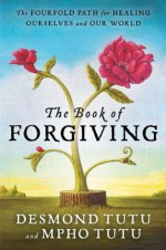 The Book of Forgiving: The Fourfold Path for Healing Ourselves and Our World - Desmond Tutu, Mpho Tutu