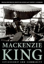 MacKenzie King: Citizenship and Community: Essays Marking the 125th Anniversary of the Birth of William Lyon MacKenzie King - Kenneth McLaughlin