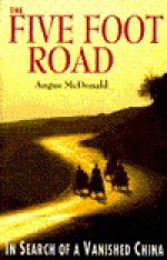 The Five Foot Road: In Search of a Vanished China - Angus McDonald