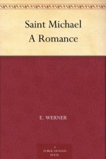 Saint Michael A Romance - E. Werner, A. L. (Annis Lee) Wister