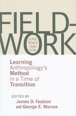 Fieldwork Is Not What It Used to Be: Learning Anthropology's Method in a Time of Transition - James D. Faubion, George E. Marcus, Michael M.J. Fischer