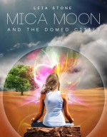 Mica Moon and The Domed Cities (Mica Moon, #1) - Leia Stone