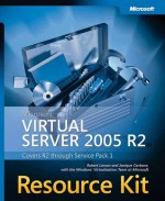 Microsoft® Virtual Server 2005 R2 Resource Kit - Robert Larson, Janique Carbone, The Microsoft Virtualization Team