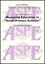 Managing Education in Small Primary Schools - Maurice J. Galton