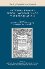 National Prayers: Special Worship Since the Reformation: Volume 1: Special Prayers, Fasts and Thanksgivings in the British Isles, 1533-1688 - Natalie Mears, Alasdair Raffe, Stephen Taylor