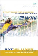 Play 2 Win (for Girls): Strategies for Success in the Game of Life - Pat Williams, David Wimbish