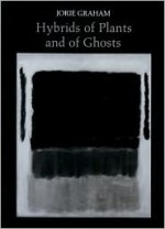 Hybrids of Plants and of Ghosts - Jorie Graham