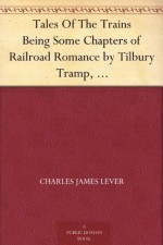 Tales Of The Trains Being Some Chapters of Railroad Romance by Tilbury Tramp, Queen's Messenger - Charles James Lever, Phiz.