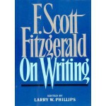 F Scott Fitzgerald on Writing - Larry W. Phillips, F. Scott Fitzgerald