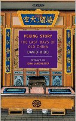 Peking Story: The Last Days of Old China - David Kidd, John Lanchester