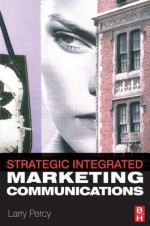 Strategic Integrated Marketing Communications - Larry Percy