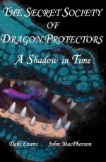 A Shadow in Time - Book 3 (The Secret Society of Dragon Protectors) - Debi Evans, John Macpherson